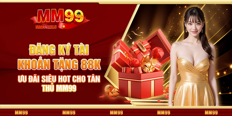 Đăng ký tài khoản tặng 88K – Ưu đãi siêu hot cho tân thủ