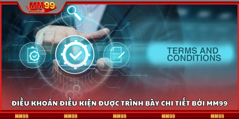 Điều khoản điều kiện được trình bày chi tiết bởi MM99