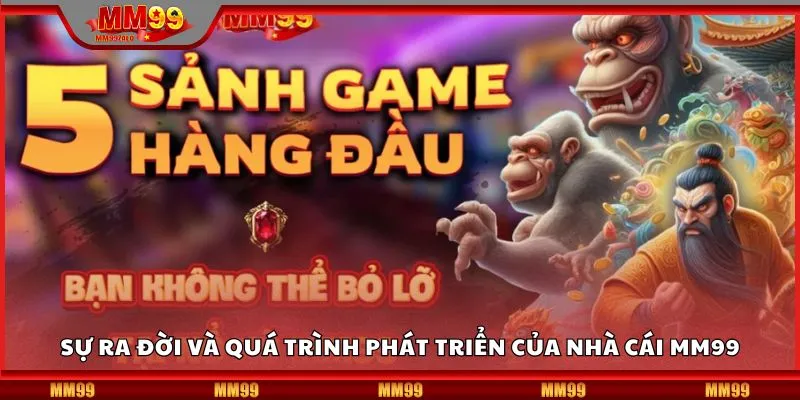 Sự ra đời và quá trình phát triển của nhà cái MM99