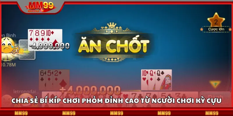 Chia sẻ bí kíp chơi phỏm đỉnh cao từ người chơi kỳ cựu